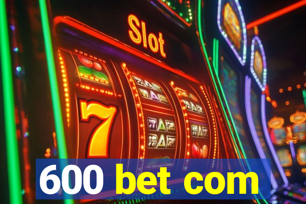 600 bet com
